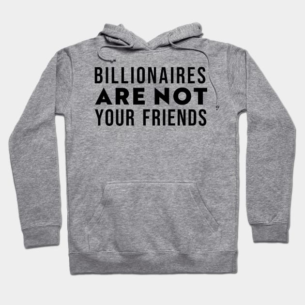 Billionaires Are Not Your Friends Hoodie by n23tees